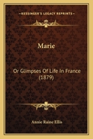 Marie, or Glimpses of Life in France [By A.R. Ellis] 1166582728 Book Cover