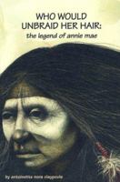 Who Would Unbraid Her Hair : the Legend of Annie Mae 096738530X Book Cover