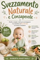 Svezzamento Naturale e Consapevole: Ricette, menù settimanali e guida pratica per nutrire il tuo bambino con serenità (Italian Edition) B0GZ6SGKW6 Book Cover