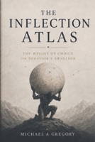 The Inflection Atlas: The Weight of Choice on Behavior's Shoulder B0HCRSCMCL Book Cover