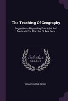 The Teaching of Geography: Suggestions Regarding Principles and Methods for the Use of Teachers 1141001144 Book Cover