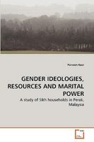 GENDER IDEOLOGIES, RESOURCES AND MARITAL POWER: A study of Sikh households in Perak, Malaysia 3639262123 Book Cover