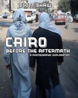 Cairo Before the Aftermath: A Photographic Exploration 1877792748 Book Cover