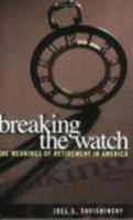 Breaking the Watch: The Meanings of Retirement in America 0801488176 Book Cover