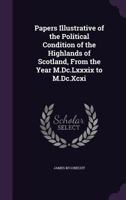 Papers Illustrative of the Political Condition of the Highlands of Scotland, From the Year M.Dc.Lxxxix to M.Dc.Xcxi 1356909698 Book Cover