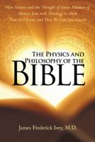 The Physics and Philosophy of the Bible: How Relativity, Quantum Physics, Plato, and History Meld with Biblical Theology to Show That God Exists and That We Can Live Forever 1514839318 Book Cover