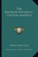 The Rainbow Republics, Central America 0548453500 Book Cover