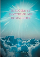 Histoire et doctrines des Rose-Croix: Introduction à l'histoire du mouvement philosophique et initiatique de L'Ancien et Mystique Ordre de la ... (BOOKS ON DEMAND) (French Edition) 2322258946 Book Cover