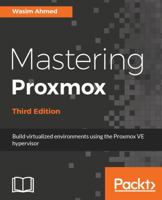 Mastering Proxmox - Third Edition: Build virtualized environments using the Proxmox VE hypervisor 1788397606 Book Cover
