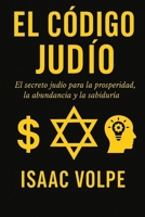 EL CÓDIGO JUDÍO. El secreto judío para la prosperidad, la abundancia y la sabiduría: ¿Por qué los judíos, con solo el 0,2% de la población, tienen tanto éxito financiero y académico? (Spanish Edition) B0FMK39F8C Book Cover