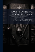 Laws Relating to Food and Drugs: Reprinted from the Manual of Health Laws, 1915, and Issued from the Office of the Massachusetts State Department of Health 1148160957 Book Cover