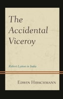 The Accidental Viceroy: Robert Lytton in India 1498598528 Book Cover