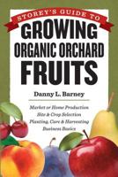 Storey's Guide to Growing Organic Orchard Fruits: Market or Home Production * Site Crop Selection * Planting, Care Harvesting * Business Basics 1603425705 Book Cover