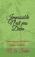 Impossible n'est pas Divin: Comme quoi ce qui est destin� � se produire, se produira... 1693994127 Book Cover