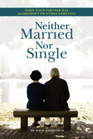 Neither Married Nor Single: When Your Partner Has Alzheimer's or Other Dementia 1550597280 Book Cover