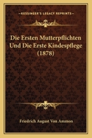 Die Ersten Mutterpflichten Und Die Erste Kindespflege (1878) 1286074959 Book Cover