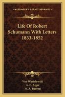 Life of Robert Schumann with Letters 1833-1852 1162932368 Book Cover