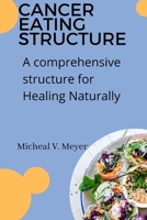 Cancer Eating Structure: A comprehensive structure for Healing Naturally B0BHSZF221 Book Cover