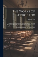 The Works of George Fox: The Great Mystery of the Great Whore Unfolded; and Antichrist's Kingdom Revealed Unto Destruction 1021880817 Book Cover