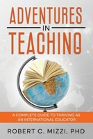 Adventures in Teaching: A Complete Guide to Thriving as an International Educator 1069282405 Book Cover