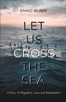 Let Us Cross the Sea: A Story of Migration, Loss and Redemption: A Story of Migration, Loss and Redemption Let Us Cross the Sea: A Story of Migration, Loss and Redemption 1800949871 Book Cover