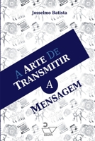 A ARTE DE TRANSMITIR A MENSAGEM 8574635154 Book Cover