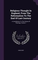 Religious Thought In England, From The Reformation To The End Of Last Century: A Contribution To The History Of Theology, Volume 1... 1162955236 Book Cover