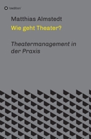 Wie geht Theater?: Theatermanagement in der Praxis 3347296532 Book Cover