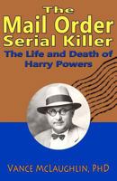 The Mail Order Serial Killer: The Life and Death of Harry Powers 0615480128 Book Cover