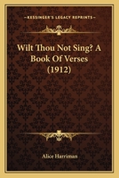 Wilt Thou Not Sing?: A Book of Verses 0548893071 Book Cover