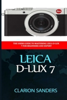 Leica D-Lux 7: The Users Guide to Mastering Leica D-Lux 7 for Beginners and Expert B08KH3S99Z Book Cover