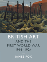 British Art and the First World War, 1914-1924 1107513715 Book Cover