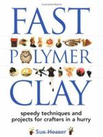 Fast Polymer Clay: Speedy Techniques and Projects for Crafters in a Hurry 1581804504 Book Cover