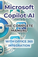 Microsoft Copilot AI. Complete Guide and Ready to Use Manual With Integration in Office 365: Tricks and Secrets to Change Your Life with AI B0CV59XM4B Book Cover