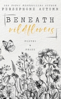 Beneath Wildflowers: A Collection of Poetry and Prose 1951477707 Book Cover