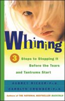 Whining: 3 Steps to Stop It Before the Tears and Tantrums Start 0684857421 Book Cover