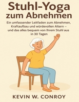 Stuhl-Yoga zum Abnehmen: Ein umfassender Leitfaden zum Abnehmen, Kraftaufbau und würdevollen Altern – und das alles bequem von Ihrem Stuhl aus in 30 Tagen (German Edition) B0FKZYXZW9 Book Cover