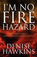I'm No Fire Hazard: My Family's Battle Against Muscular Distrophy 1462668704 Book Cover