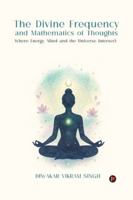 The Divine Frequency and Mathematics of Thoughts: Where Energy, Mind and the Universe Intersect B0G44LTX71 Book Cover
