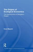 The Origins of Ecological Economics: The Bioeconomics of Georgescu-Roegen 0415638119 Book Cover
