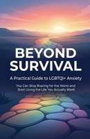Beyond Survival: A Practical Guide to LGBTQI+ Anxiety B0GYG9BR3P Book Cover