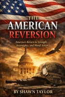 The American Reversion: America’s Return to Strength, Sovereignty, and Moral Action B0GJQ781X4 Book Cover