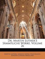 Dr. Martin Luther's Sämmtliche Werke, Volume 26 1142490319 Book Cover