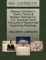 Wasson (Charles) v. Toledo, Peoria & Western Railroad Co. U.S. Supreme Court Transcript of Record with Supporting Pleadings 1270611895 Book Cover