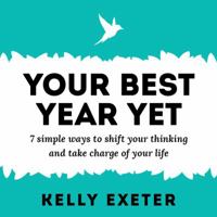 Your Best Year Ever: 7 simple ways to shift your thinking and take charge of your life 0992441625 Book Cover