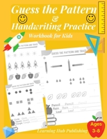 Guess the Pattern and Handwriting Practice Workbook for Kids: Mathematical Reasoning and Sequencing, Kindergarten and Kids ages 3 - 8, Handwriting ... skills, Numbers and sentences, engaging math B08977QM81 Book Cover