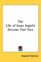 The Life of Isaac Ingalls Stevens Part Two 141792084X Book Cover