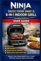 Ninja DG551 Foodi Smart XL 6-in-1 Indoor Grill User Guide: The Complete Beginner’s Manual to Grilling, Air Frying, Roasting, Baking, Broiling & Dehydrating with Confidence B0GJPDJ54J Book Cover