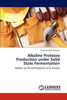 Alkaline Protease Production under Solid State Fermentation: Bacillus sp.C45 and Properties of its Enzyme 3843383383 Book Cover