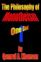 The Philosophy of Monotheism: One God 1425942768 Book Cover